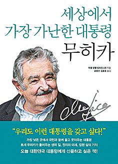 세상에서 가장 가난한 대통령 무히카 미겔 앙헬 캄포도니코 지음ㆍ송병선, 김용호 옮김 21세기북스ㆍ400쪽ㆍ1만6,000원