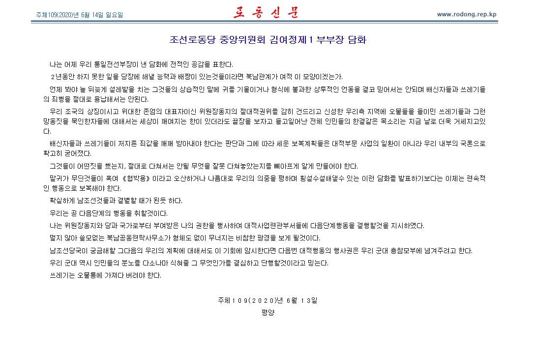 김여정 노동당 제1부부장이 전날 "확실하게 남조선 것들과 결별할 때가 된 듯하다"고 밝혔던 대남비난 담화를 홈페이지에 게재했다. 김 제1부부장은 이 담화에서 남북공동연락사무소 건물 철거와 군사적 도발을 암시했다. 노동신문은 전 북한 주민이 볼 수 있는 노동당 기관지다. 연합뉴스