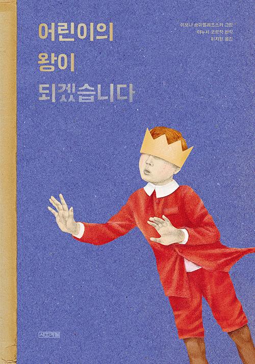 이보나 흐미엘레프스카 그림. 야누시 코르착 원작. 이지원 옮김. '어린이의 왕이 되겠습니다'